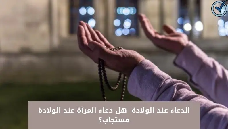 الدعاء عند الولادة 2024 هل دعاء المرأة عند الولادة مستجاب؟